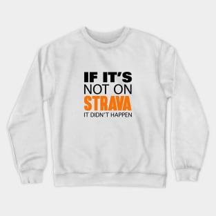 If it's not on strava it didn't happen Crewneck Sweatshirt